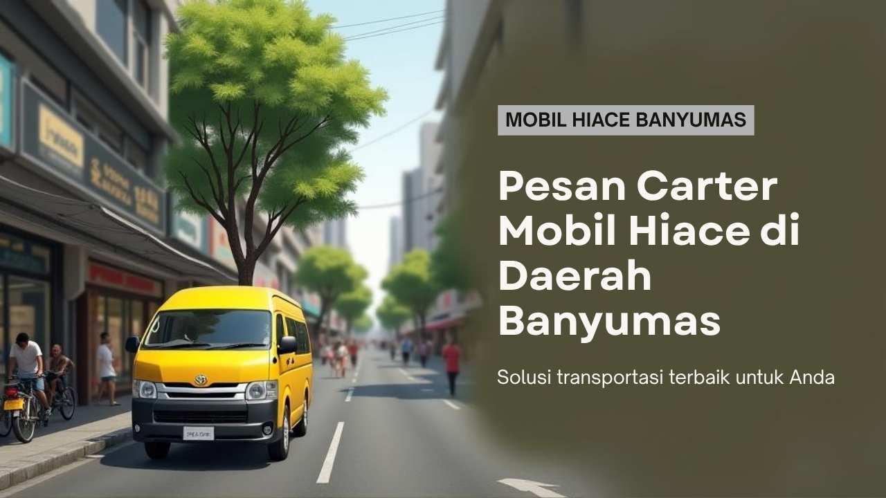 Pesan Carter Mobil Hiace di Daerah Banyumas